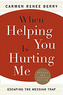 When Helping You is Hurting Me: Escaping the Messiah Trap
