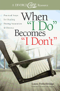 When I Do Becomes I Don't: Practical Steps for Healing During Separation & Divorce