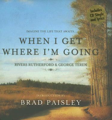 When I Get Where I'm Going - Rutherford, Rivers, and Teren, George, and Paisley, Brad (Introduction by)