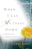 When I Lay My Isaac Down: Unshakable Faith in Unthinkable Circumstances