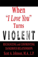 When I Love You Turns Violent: Recognizing and Confronting Dangerous Relationships