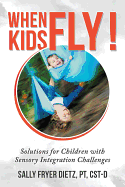 When Kids Fly: Solutions for Children with Sensory Integration Challenges