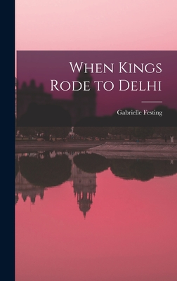 When Kings Rode to Delhi - Festing, Gabrielle