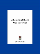 When Knighthood Was In Flower