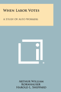 When Labor Votes: A Study of Auto Workers
