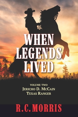 When Legends Lived: Volume Two: Jericho D. McCain Texas Ranger - Morris, R C