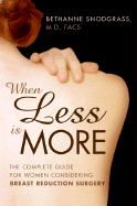 When Less Is More: The Complete Guide for Women Considering Breast Reduction Surgery - Snodgrass, Bethanne