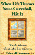 When Life Throws You a Curveball, Hit It: Simple Wisdom about Lifes Ups and Downs