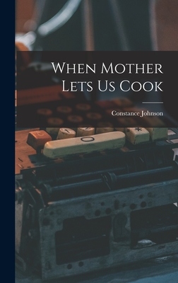 When Mother Lets Us Cook - Johnson, Constance