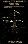 When Old Technologies Were New: Thinking about Electric Communication in the Late Nineteenth Century