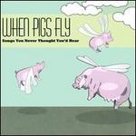 When Pigs Fly: Songs You Never Thought You'd Hear