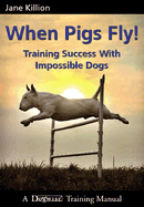 When Pigs Fly: Training Success with Impossible Dogs