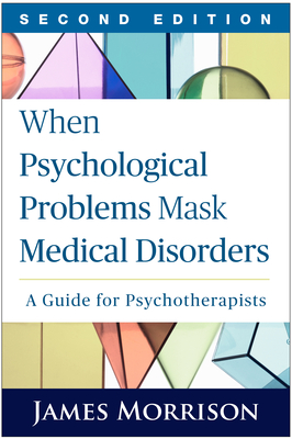 When Psychological Problems Mask Medical Disorders: A Guide for Psychotherapists - Morrison, James, MD