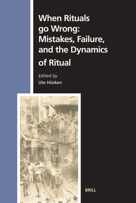 When Rituals Go Wrong: Mistakes, Failure, and the Dynamics of Ritual - H�sken, Ute