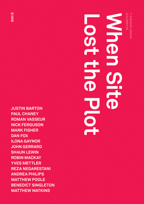 When Site Lost the Plot - Mackay, Robin (Contributions by), and Vasseur, Roman (Contributions by), and Mettler, Yves (Contributions by)
