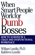 When Smart People Work for Dumb Bosses: How to Survive in a Crazy and Dysfunctional Workplace
