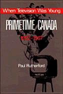 When Television Was Young: Primetime Canada, 1952-1967