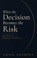 When the Decision Becomes the Risk