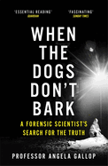 When the Dogs Don't Bark: A Forensic Scientist's Search for the Truth