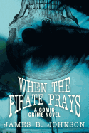 When the Pirate Prays: A Comic Crime Novel