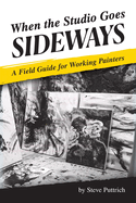 When the Studio Goes Sideways: A Field Guide for Working Painters