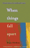 When Things Fall Apart: Heart Advice for Difficult Times