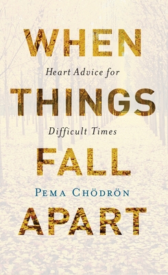 When Things Fall Apart: Heart Advice for Difficult Times - Chodron, Pema