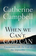 When We Can't, God Can: Encounters with the God of the Impossible