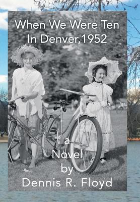 When We Were Ten: In Denver, 1952 A Novel - Floyd, Dennis R