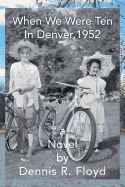 When We Were Ten: In Denver, 1952 a Novel