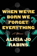 When We're Born We Forget Everything: A Memoir