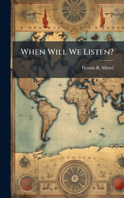 When Will We Listen? - Mitzel, Dennis R