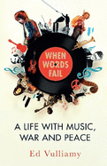 When Words Fail: A Life with Music, War and Peace