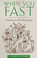 When You Fast: The Why and How of Christian Self-Discipline