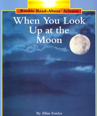 When You Look Up at the Moon (Rookie Read-About Science: Space Science) - Fowler, Allan