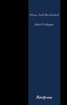 Where Acid Has Etched - O'Callaghan, Ruth