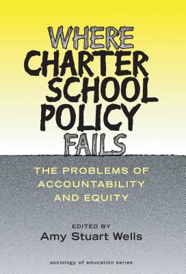 Where Charter School Policy Fails - Wells, Amy Stuart (Editor)