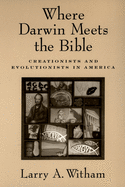 Where Darwin Meets the Bible: Creationists and Evolutionists in America