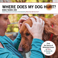 Where Does My Dog Hurt: Find the Source of Behavioral Issues or Pain: A Hands-On Guide