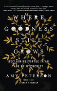 Where Goodness Still Grows: Reclaiming Virtue in an Age of Hypocrisy