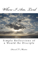 Where I Am, Lord: Simple Reflections of a Would-Be Disciple