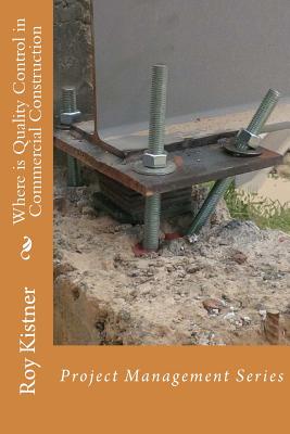 Where is Quality Control in Commercial Construction: Project Management Series - Kistner, Roy