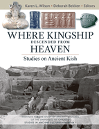Where Kingship Descended from Heaven: Studies on Ancient Kish