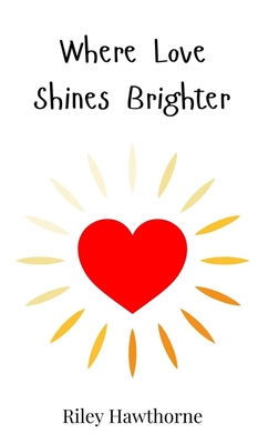 Where Love Shines Brighter - Hawthorne, Riley