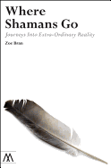 Where Shamans Go: Journeys Into Extra-Ordinary Reality