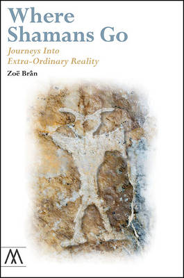 Where Shamans Go: Journeys Into Extra-Ordinary Reality - Bran, Zoe