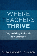 Where Teachers Thrive: Organizing Schools for Success