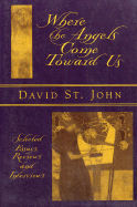 Where the Angels Come Toward Us: Selected Essays, Reviews & Interviews