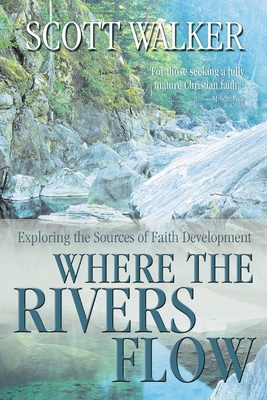 Where the Rivers Flow: Exploring the Sources of Faith Development - Walker, Scott