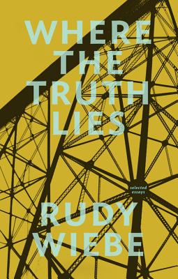 Where the Truth Lies: Selected Essays - Wiebe, Rudy